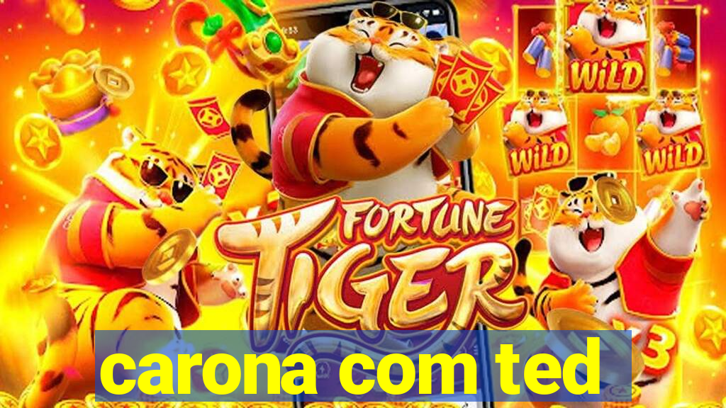 carona com ted